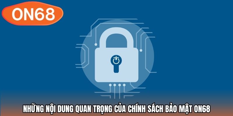 Những nội dung quan trọng của chính sách bảo mật ON68